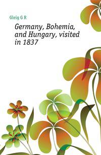 Germany, Bohemia, and Hungary, visited in 1837