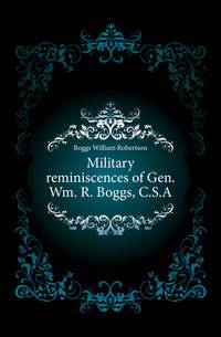 Military reminiscences of Gen. Wm. R. Boggs, C.S.A.