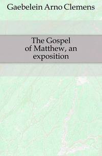 The Gospel of Matthew, an exposition