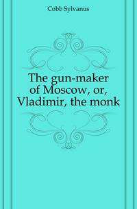 The gun-maker of Moscow, or, Vladimir, the monk