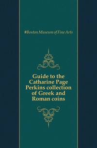 Guide to the Catharine Page Perkins collection of Greek and Roman coins