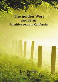 The golden West, souvenir ... primitive years in California