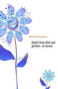 Gold that did not glitter. A novel