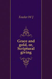 Grace and gold, or, Scriptural giving