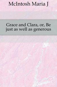 Grace and Clara, or, Be just as well as generous