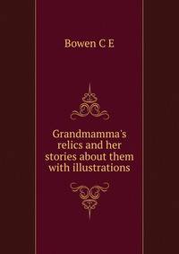 Grandmamma's relics and her stories about them... with illustrations