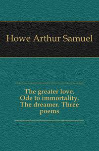 The greater love. Ode to immortality. The dreamer. Three poems