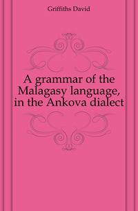 A grammar of the Malagasy language, in the Ankova dialect