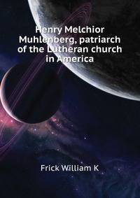 Henry Melchior Muhlenberg, "patriarch of the Lutheran church in America."