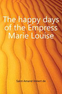 The happy days of the Empress Marie Louise
