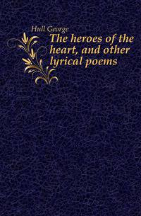 The heroes of the heart, and other lyrical poems