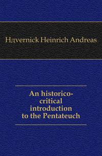 An historico-critical introduction to the Pentateuch