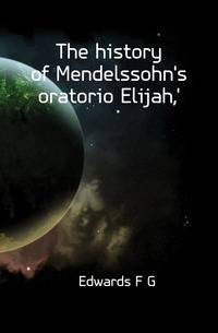 The history of Mendelssohn's oratorio Elijah,'