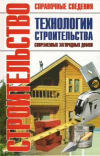 Технологии строительства современных загородных домов: Справочник - (Строительство. Справочные сведения)