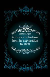 A history of Indiana from its exploration to 1850