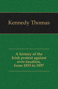 A history of the Irish protest against over-taxation, from 1853 to 1897.