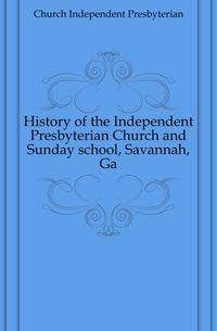 History of the Independent Presbyterian Church and Sunday school, Savannah, Ga