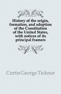 History of the origin, formation, and adoption of the Constitution of the United States, with notices of its principal framers