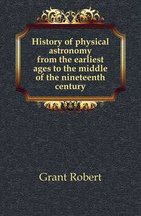 History of physical astronomy from the earliest ages to the middle of the nineteenth century