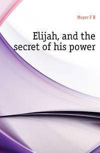 Elijah, and the secret of his power