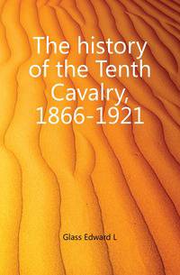 The history of the Tenth Cavalry, 1866-1921