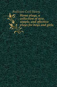 Home plays, a collection of new, simple, and effective plays for boys and girls,