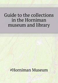 Guide to the collections in the Horniman museum and library ..