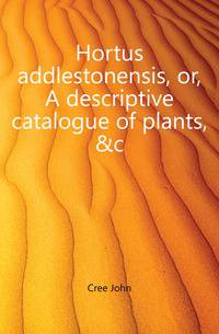 Hortus addlestonensis, or, A descriptive catalogue of plants, &amp;c.