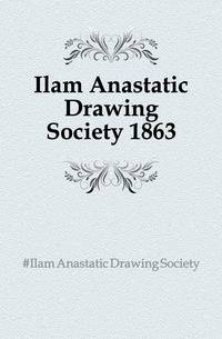 Ilam Anastatic Drawing Society 1863
