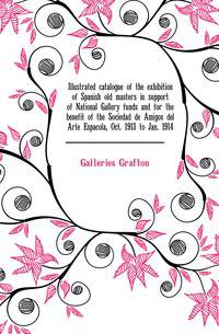 Illustrated catalogue of the exhibition of Spanish old masters in support of National Gallery funds and for the benefit of the Sociedad de Amigos del Arte Espanyola, Oct. 1913 to Jan. 1914