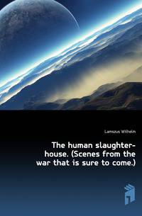The human slaughter-house. (Scenes from the war that is sure to come.)