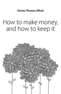 How to make money, and how to keep it