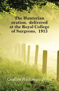 The Hunterian oration, delivered at the Royal College of Surgeons, 1913