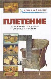 Плетение. Лоза. Береста. Рогоза. Соломка. Тростник: Справочник