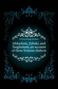 Ishkashmi, Zebaki, and Yazghulami, an account of three Eranian dialects