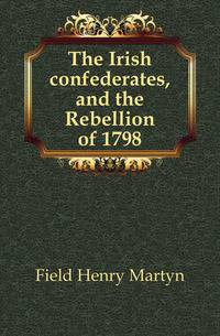 The Irish confederates, and the Rebellion of 1798