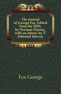 The journal of George Fox. Edited from the MSS. by Norman Penney, with an introd. by T. Edmund Harvey