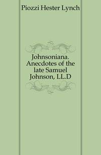 Johnsoniana. Anecdotes of the late Samuel Johnson, LL.D.