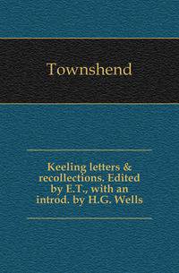 Keeling letters &amp; recollections. Edited by E.T., with an introd. by H.G. Wells