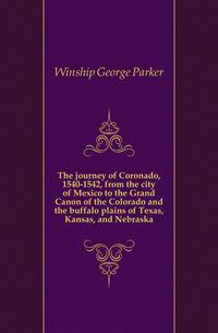 The journey of Coronado, 1540-1542, from the city of Mexico to the Grand Canon of the Colorado and the buffalo plains of Texas, Kansas, and Nebraska