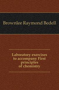 Laboratory exercises to accompany First principles of chemistry
