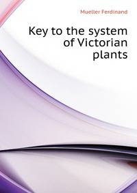 Key to the system of Victorian plants ..