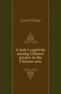 A lady's captivity among Chinese pirates in the Chinese seas