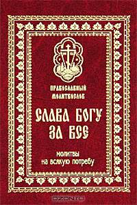 Православный молитвослов. Слава Богу за все. Молитвы на всякую потребу