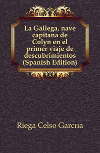 La Gallega, nave capitana de Colon en el primer viaje de descubrimientos (Spanish Edition)