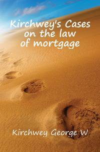 Kirchwey's Cases on the law of mortgage