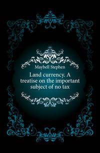 Land currency. A treatise on the important subject of no tax