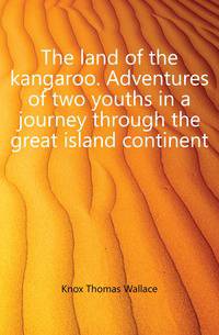 The land of the kangaroo. Adventures of two youths in a journey through the great island continent