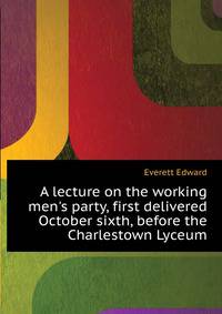 A lecture on the working men's party, first delivered October sixth, before the Charlestown Lyceum..