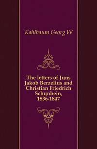 The letters of Joens Jakob Berzelius and Christian Friedrich Schoenbein, 1836-1847